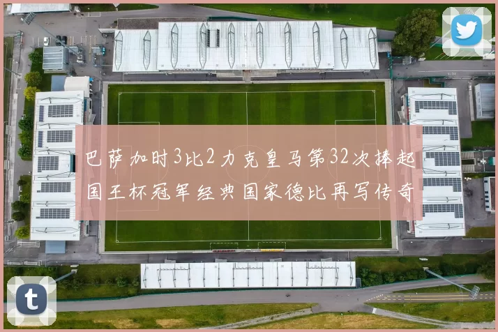巴萨加时3比2力克皇马第32次捧起国王杯冠军经典国家德比再写传奇